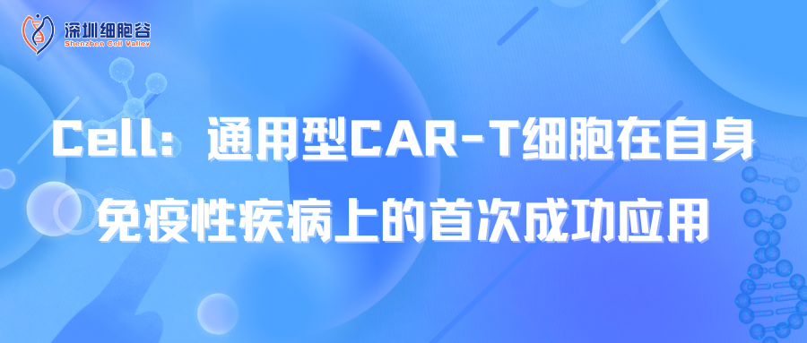  Cell：通用型CAR-T细胞在自身免疫性疾病上的首次成功应用